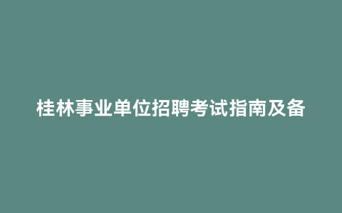 桂林事业单位招聘考试指南及备考方法